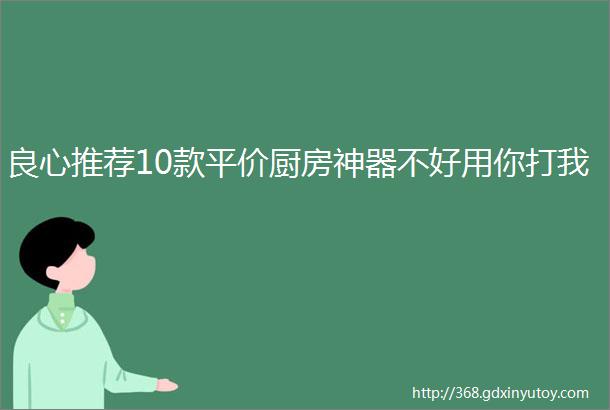 良心推荐10款平价厨房神器不好用你打我