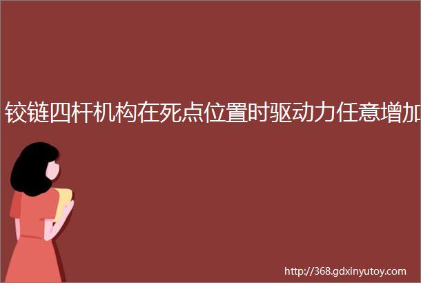 铰链四杆机构在死点位置时驱动力任意增加